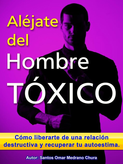 Title details for Aléjate del hombre tóxico. Cómo liberarte de una relación destructiva y recuperar tu autoestima. by Santos Omar Medrano Chura - Available